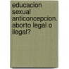 Educacion Sexual Anticoncepcion. Aborto Legal O Ilegal? door Mariana Caporale