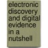 Electronic Discovery and Digital Evidence in a Nutshell