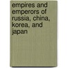 Empires And Emperors Of Russia, China, Korea, And Japan door Peter Vay