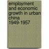 Employment And Economic Growth In Urban China 1949-1957 door Christopher Howe