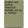 English And Scotch Historical Ballads, Ed. By A. Milman door Arthur Milman