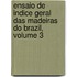 Ensaio de Indice Geral Das Madeiras Do Brazil, Volume 3