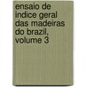 Ensaio de Indice Geral Das Madeiras Do Brazil, Volume 3 by Jos Rebouas