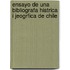 Ensayo de Una Bibliografa Histrica I Jeogrfica de Chile