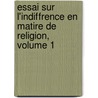 Essai Sur L'Indiffrence En Matire de Religion, Volume 1 by Flicit Robert De Lamennais