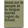 Essai Sur Le Peuple Et La Langue Banda (Rgion Du Tchad) door Georges Toquï¿½