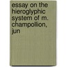 Essay On The Hieroglyphic System Of M. Champollion, Jun by J-G-Honore Greppo