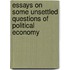 Essays On Some Unsettled Questions Of Political Economy