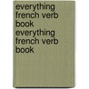 Everything French Verb Book Everything French Verb Book by Laura K. Lawless