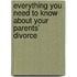 Everything You Need to Know about Your Parents' Divorce