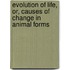 Evolution of Life, Or, Causes of Change in Animal Forms