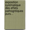 Exposition Systmatique Des Effets Pathogntiques Purs... by Ga Weber