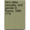 Fairy Tales, Sexuality, and Gender in France, 1690 1715 door Lewis Seifert