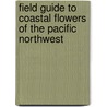Field Guide To Coastal Flowers Of The Pacific Northwest by Phillipa Hudson