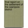 Final Report On The Settlement Of The Cawnpore District door Onbekend