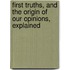 First Truths, And The Origin Of Our Opinions, Explained