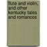 Flute And Violin, And Other Kentucky Tales And Romances