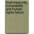 Food Insecurity, Vulnerability and Human Rights Failure