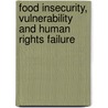 Food Insecurity, Vulnerability and Human Rights Failure door Shabd S. Acharya