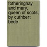Fotheringhay and Mary, Queen of Scots, by Cuthbert Bede door Edward Bradley