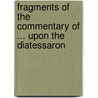 Fragments Of The Commentary Of ... Upon The Diatessaron by Saint Ephraem