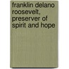 Franklin Delano Roosevelt, Preserver Of Spirit And Hope door Barbara Bennett Peterson