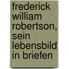 Frederick William Robertson, Sein Lebensbild in Briefen by Frederick William Robertson