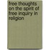 Free Thoughts On The Spirit Of Free Inquiry In Religion