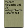 Friedrich Nietzsche Und Die Kulturprobleme Unserer Zeit door Albert Kalthoff