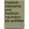 Friedrich Nietzsche Und Friedrich Naumann Als Politiker door Georg Biedenkapp