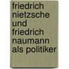 Friedrich Nietzsche Und Friedrich Naumann Als Politiker by Georg Biedenkapp