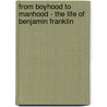 From Boyhood To Manhood - The Life Of Benjamin Franklin door William Makepeace Thayer