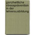 Ganzheitliche Stressprävention in der Lehrerausbildung