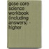 Gcse Core Science Workbook (Including Answers) - Higher