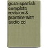 Gcse Spanish Complete Revision & Practice With Audio Cd