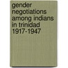 Gender Negotiations Among Indians In Trinidad 1917-1947 door Patricia Mohammed