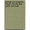 George Von Lengerke Meyer; His Life And Public Services door M.A. De Wolfe Howe