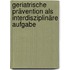 Geriatrische Prävention als interdisziplinäre Aufgabe