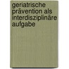 Geriatrische Prävention als interdisziplinäre Aufgabe door Karl G. Gaßmann