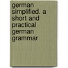 German Simplified. A Short And Practical German Grammar by Harriet M.O. Ward