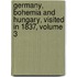 Germany, Bohemia And Hungary, Visited In 1837, Volume 3