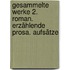 Gesammelte Werke 2. Roman. Erzählende Prosa. Aufsätze