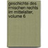 Geschichte Des Rmischen Rechts Im Mittelalter, Volume 6