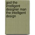 God The Intelligent Designer Man The Intelligent Design