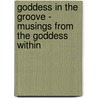 Goddess in the Groove - Musings from the Goddess Within by Heike Boehnke-Sharp