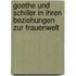 Goethe Und Schiller in Ihren Beziehungen Zur Frauenwelt