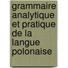 Grammaire Analytique Et Pratique de La Langue Polonaise door Napolon Orda