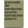 Grammatik Der Wendischen Sprache Katholischen Dialect's by Franz Schneider