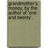 Grandmother's Money, by the Author of 'One and Twenty'.