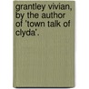 Grantley Vivian, By The Author Of 'Town Talk Of Clyda'. door Grantley Vivian